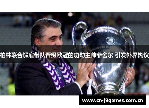 柏林联合解雇带队晋级欧冠的功勋主帅菲舍尔 引发外界热议 柏林联合解雇带队晋级欧冠的功勋主帅菲舍尔 引发外界热议